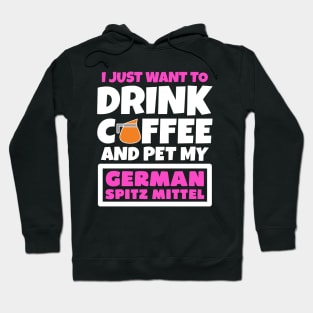 I just want to drink coffee and pet my German Spitz Mittel Hoodie